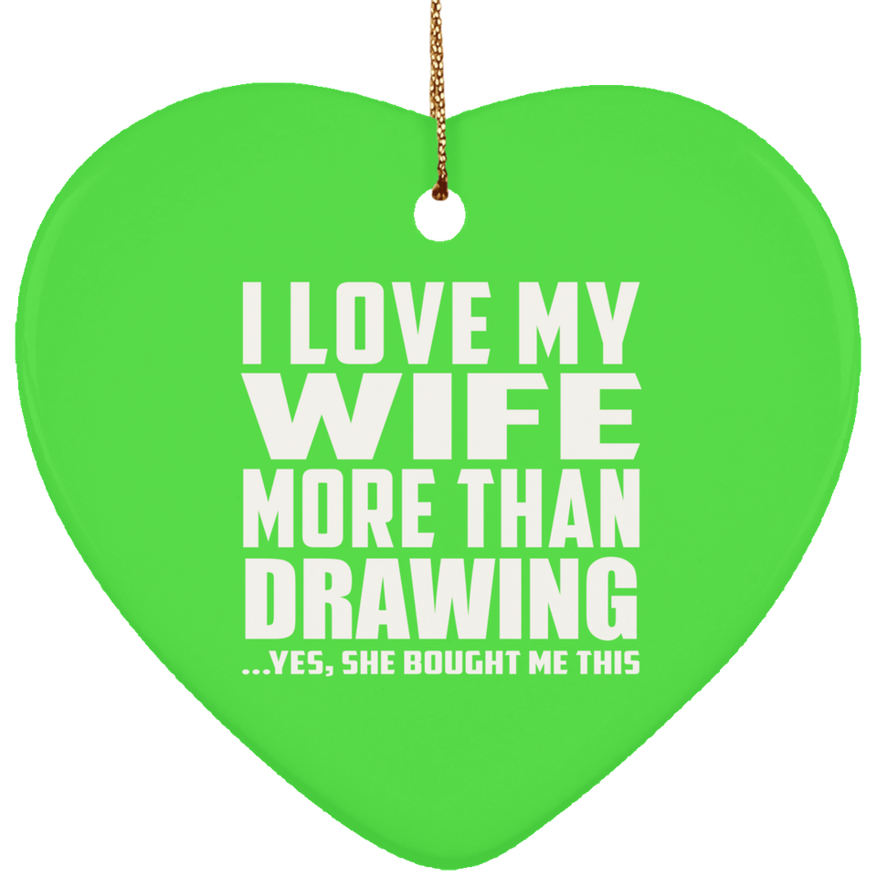 I Love My Wife More Than Drawing - Heart Ornament