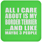 All I Care About Is My Border Terrier - Drink Coaster