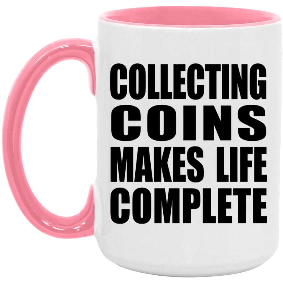 Collecting Coins Makes Life Complete - 15oz Accent Mug Pink