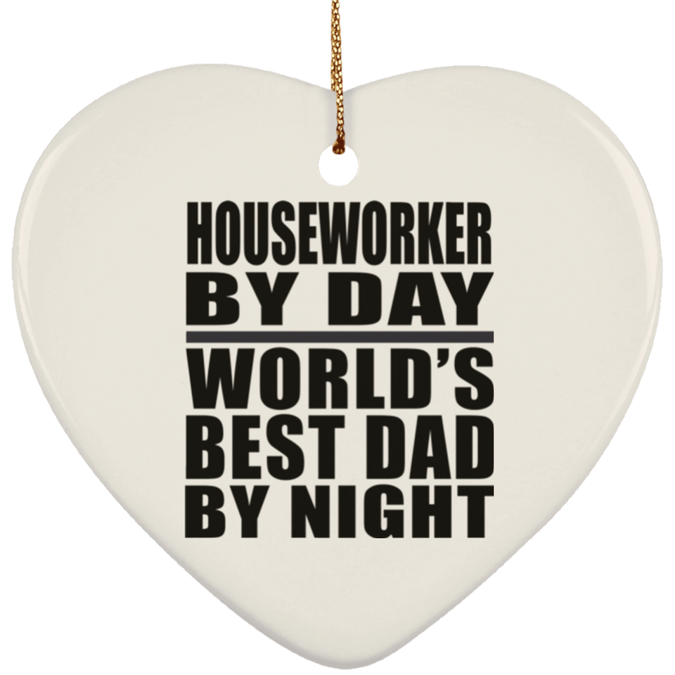 Houseworker By Day World's Best Dad By Night - Heart Ornament