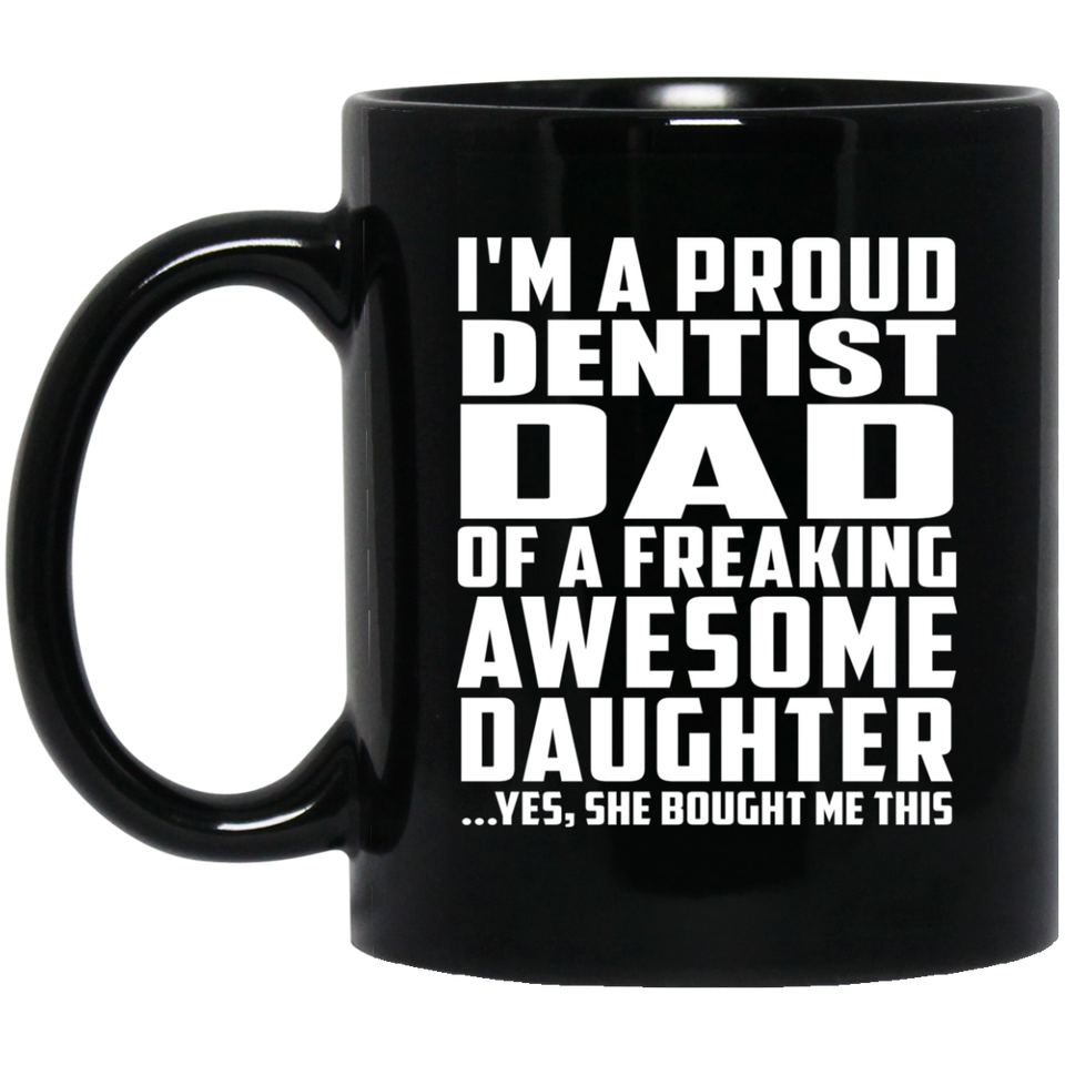 Proud Dentist Dad Of Awesome Daughter - 11 Oz Coffee Mug Black