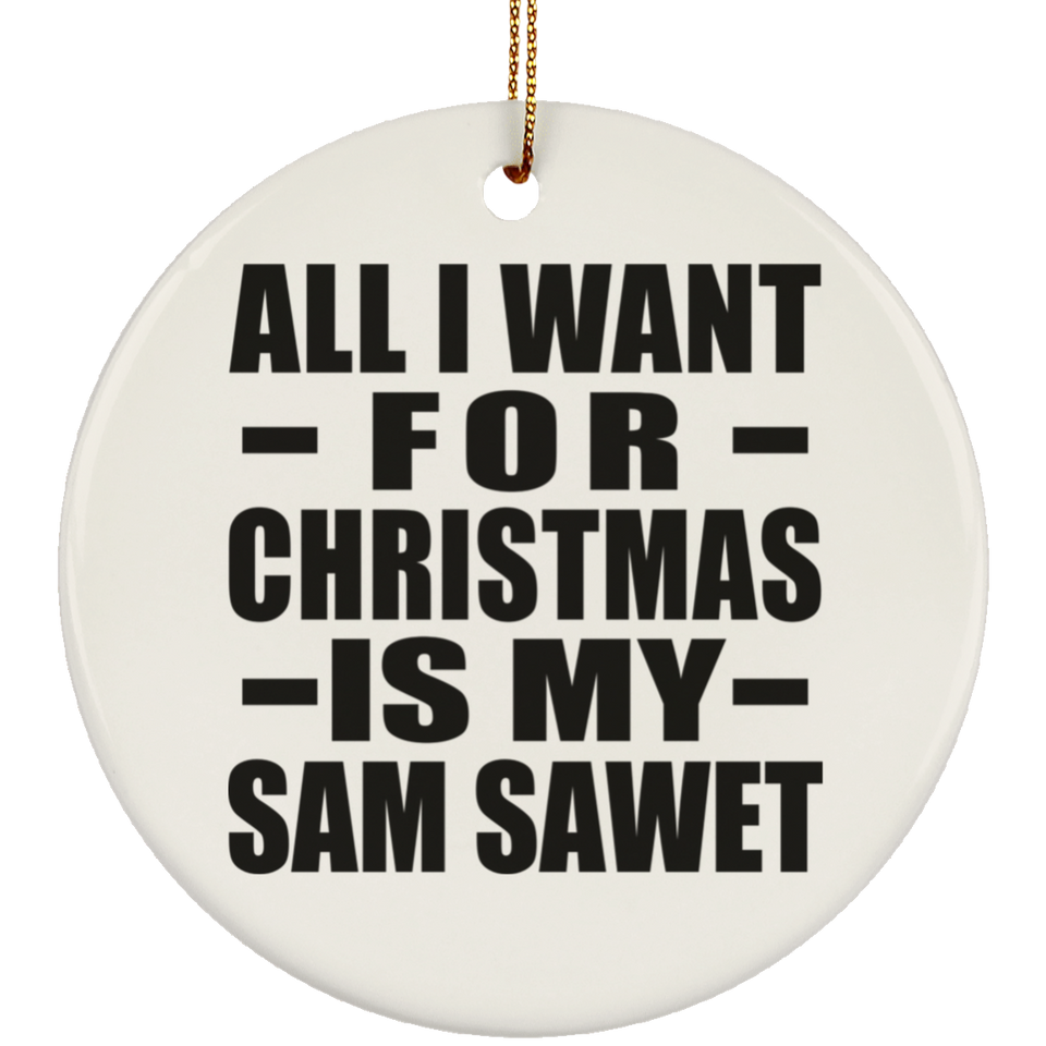 All I Want For Christmas Is My Sam Sawet - Circle Ornament