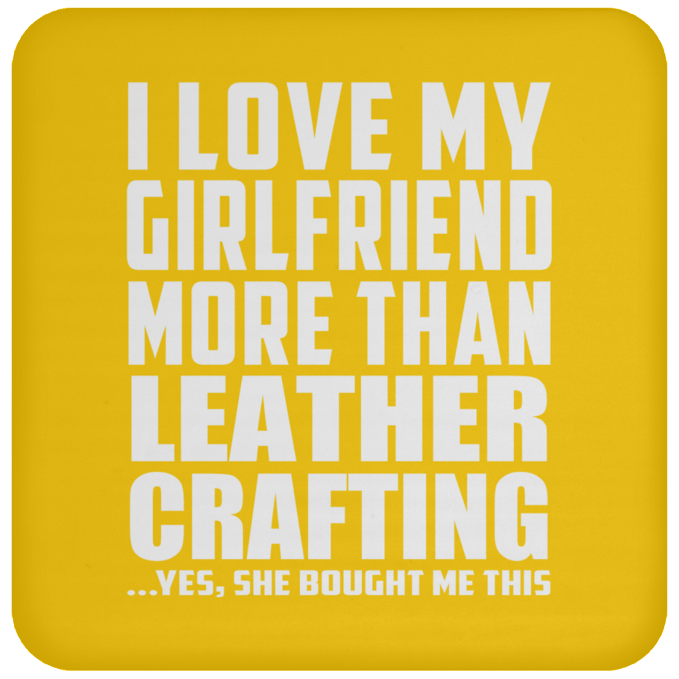 I Love My Girlfriend More Than Leather Crafting - Drink Coaster