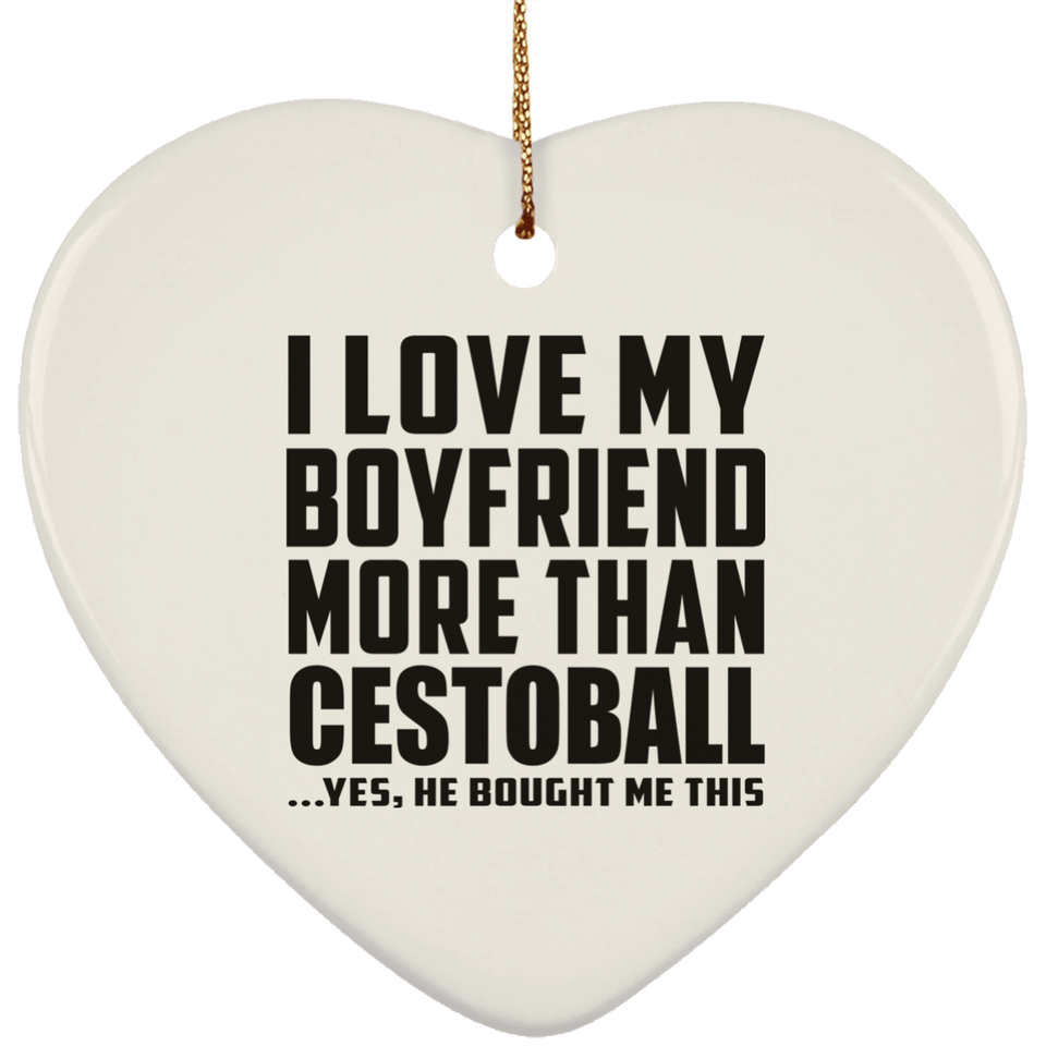 I Love My Boyfriend More Than Cestoball - Heart Ornament