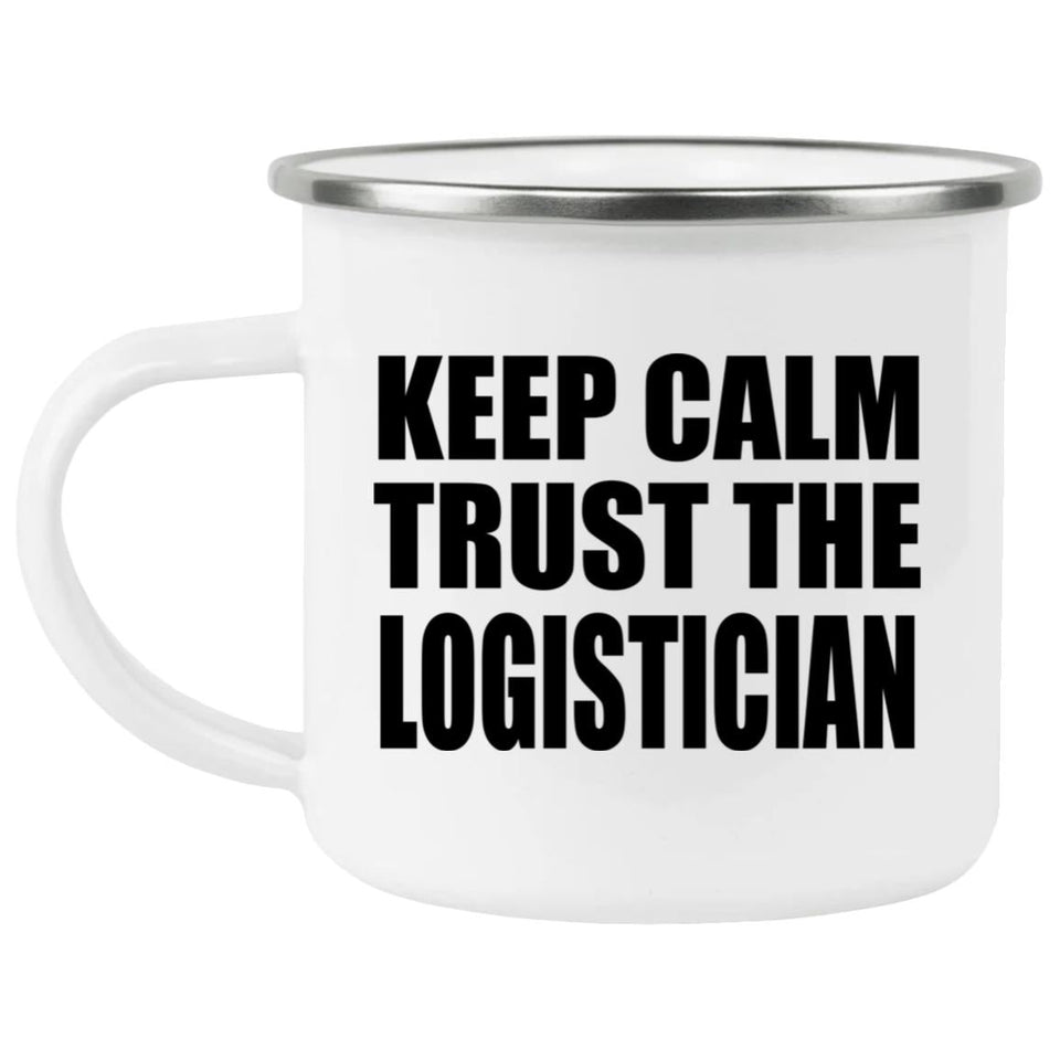 Keep Calm and Trust The Logistician - 12oz Camping Mug