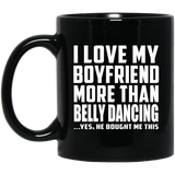 I Love My Boyfriend More Than Belly Dancing - 11 Oz Coffee Mug Black