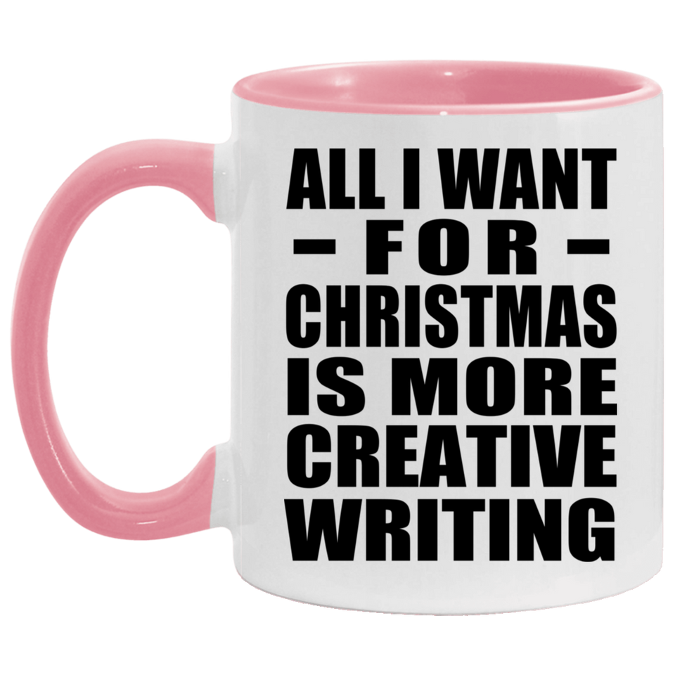 All I Want For Christmas Is More Creative Writing - 11oz Accent Mug Pink
