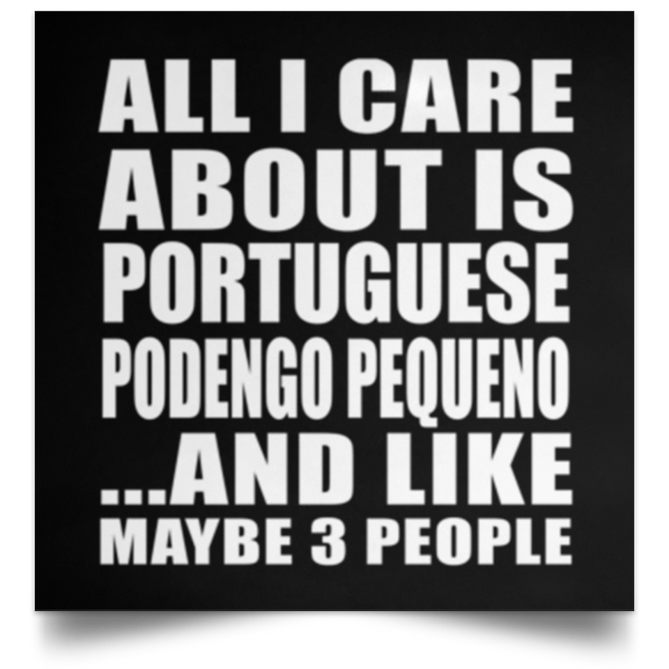 All I Care About Is Portuguese Podengo Pequeno - Poster Square