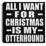 All I Want For Christmas Is My Otterhound - Canvas Square