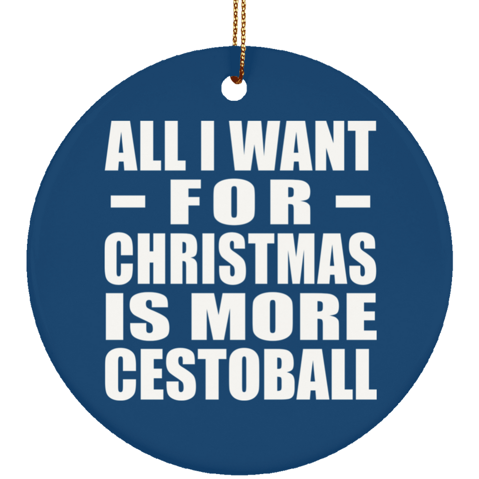 All I Want For Christmas Is More Cestoball - Circle Ornament