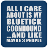 All I Care About Is My Bluetick Coonhound - Drink Coaster