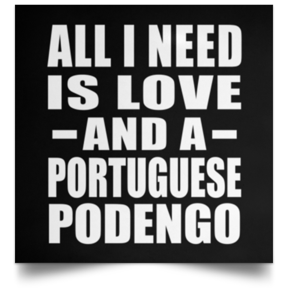 All I Need Is Love And A Portuguese Podengo - Poster Square