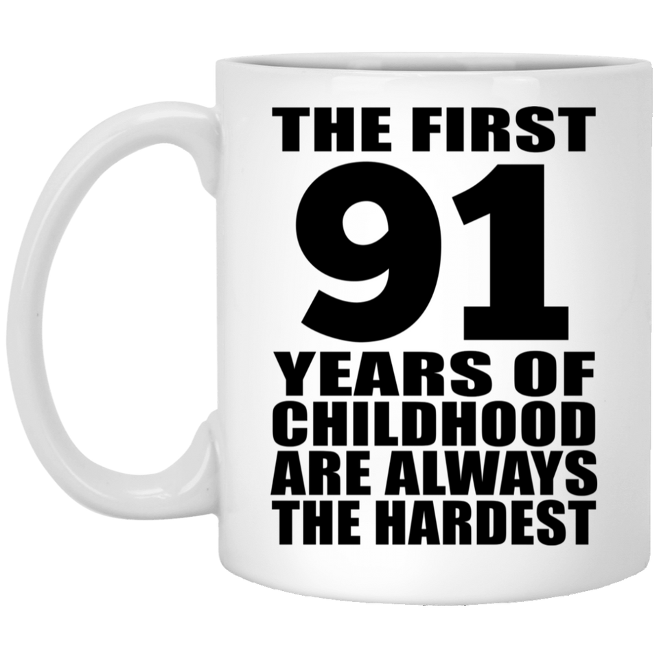 91st Birthday First 91 Years of Childhood Are The Hardest - 11oz Coffee Mug