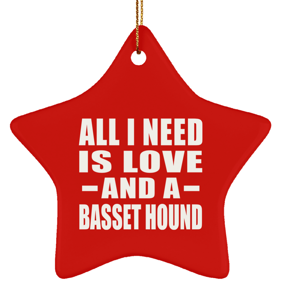 All I Need Is Love And A Basset Hound - Star Ornament