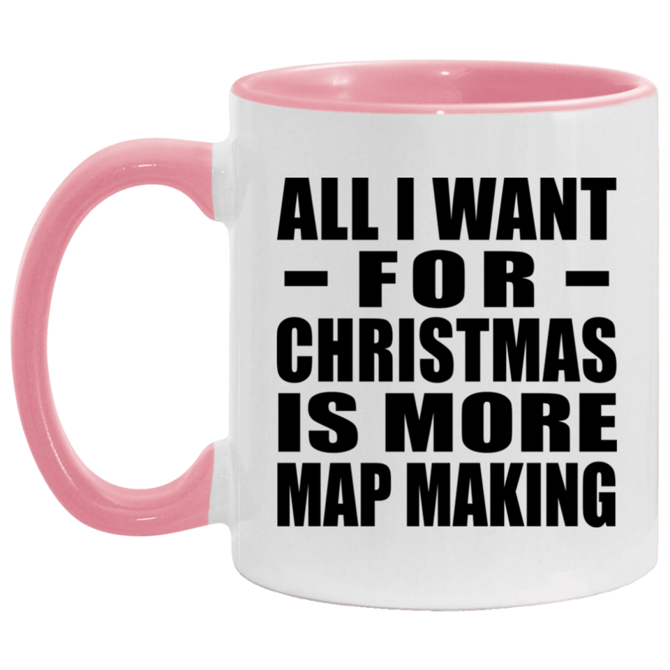 All I Want For Christmas Is More Map Making - 11oz Accent Mug Pink