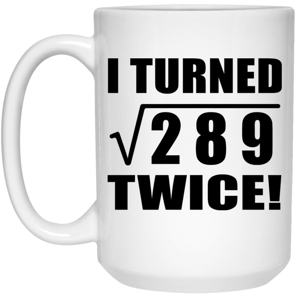 34th Birthday I Turned Square Root of 289 Twice - 15oz Coffee Mug