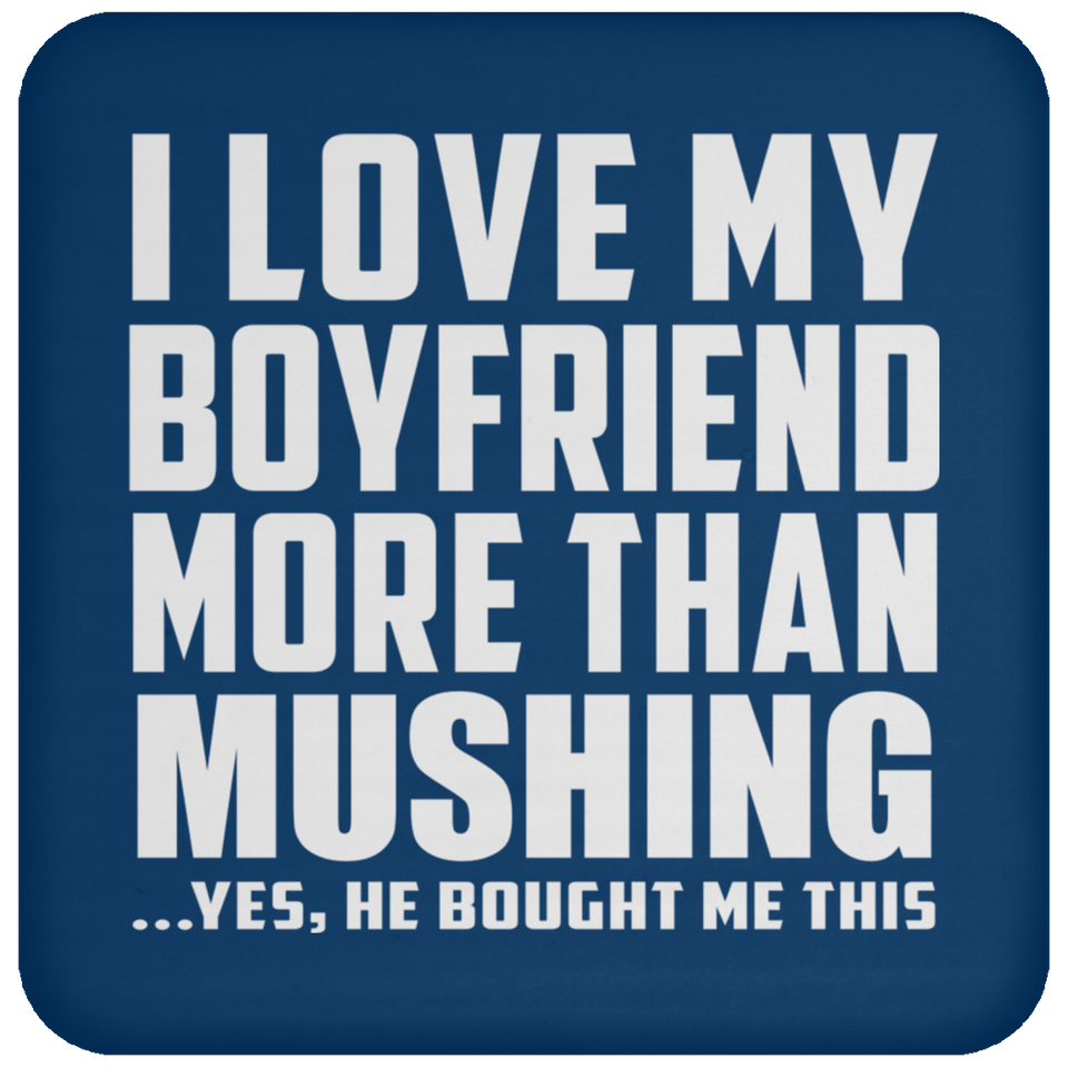 I Love My Boyfriend More Than Mushing - Drink Coaster