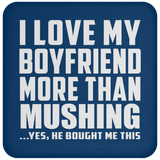 I Love My Boyfriend More Than Mushing - Drink Coaster