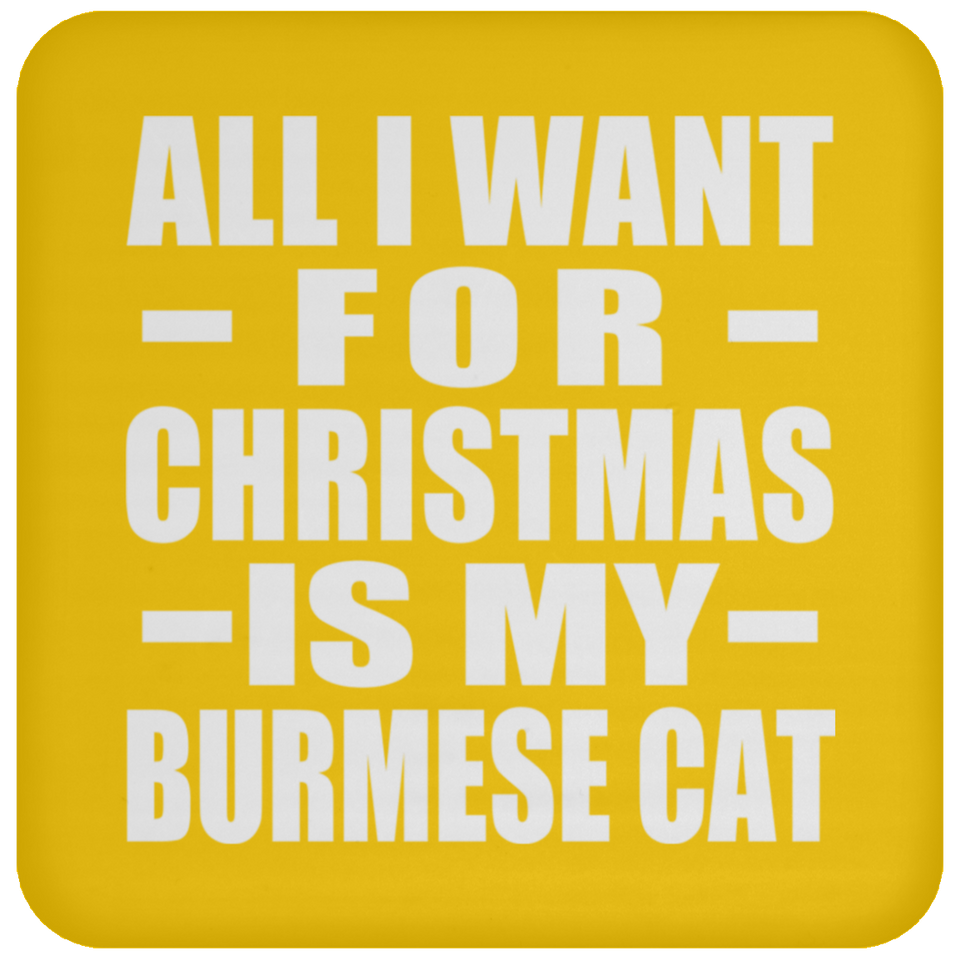All I Want For Christmas Is My Burmese Cat - Coaster