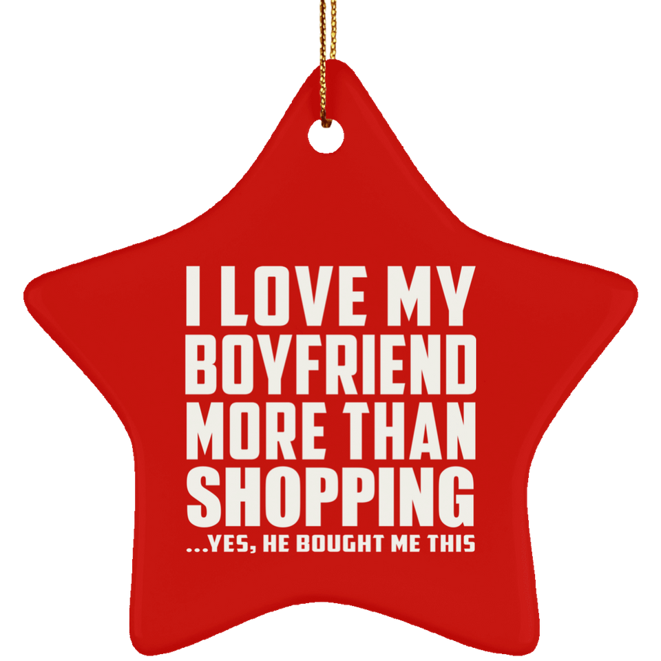 I Love My Boyfriend More Than Shopping - Star Ornament