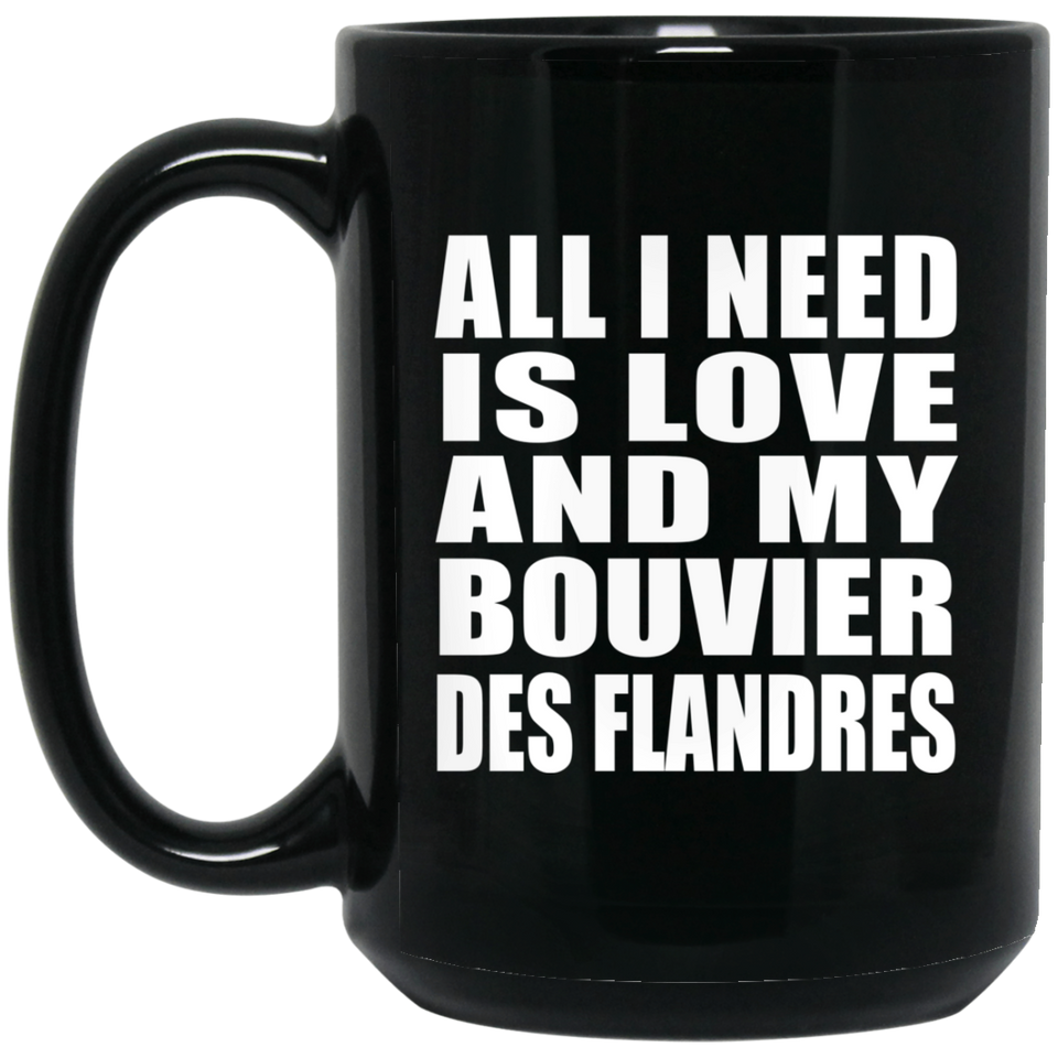 All I Need Is Love And My Bouvier Des Flandres - 15 Oz Coffee Mug Black