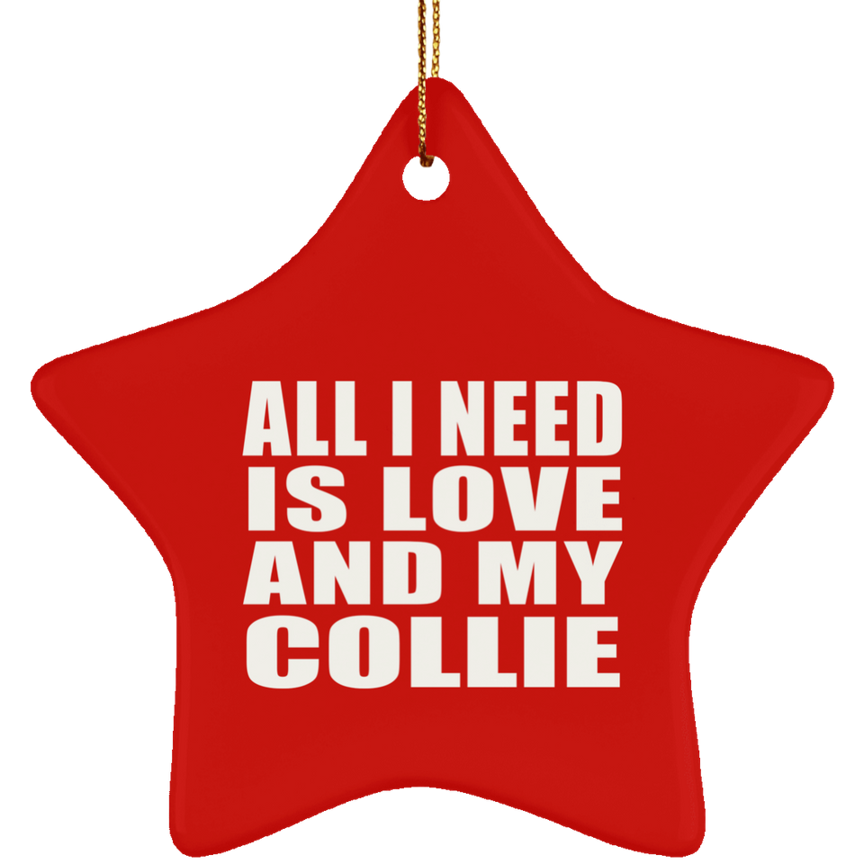 All I Need Is Love And My Collie - Star Ornament