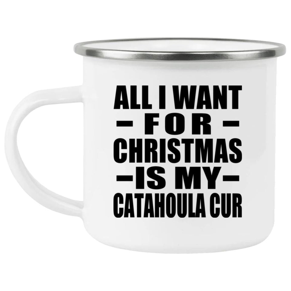 All I Want For Christmas Is My Catahoula Cur - 12oz Camping Mug