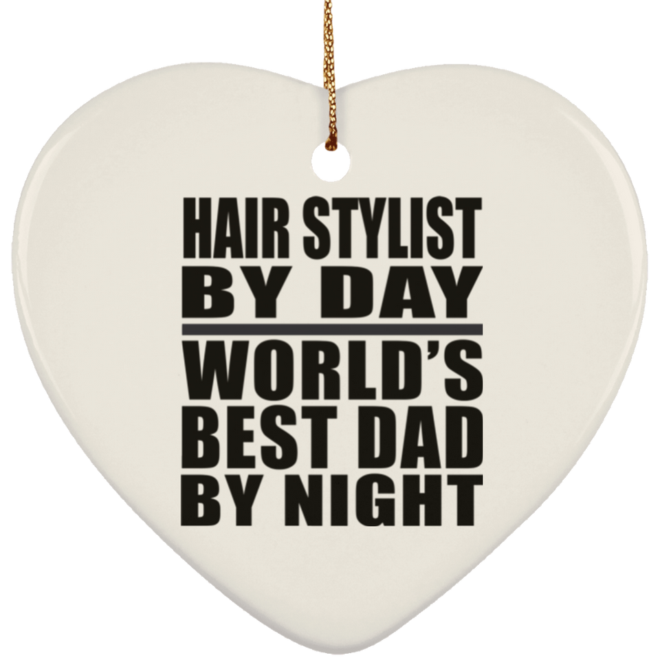 Hair Stylist By Day World's Best Dad By Night - Heart Ornament