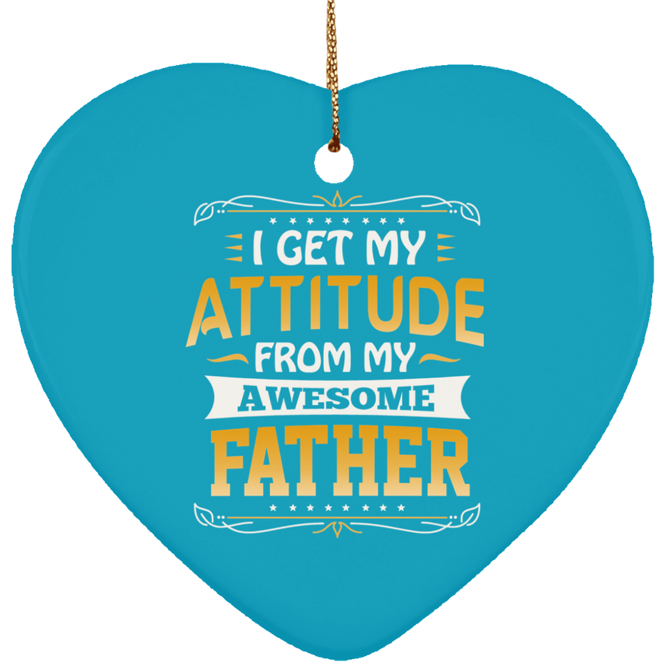 I Get My Attitude From My Awesome Father - Heart Ornament