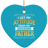 I Get My Attitude From My Awesome Father - Heart Ornament