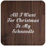 All I Want For Christmas Is My Schnoodle - Drink Coaster D