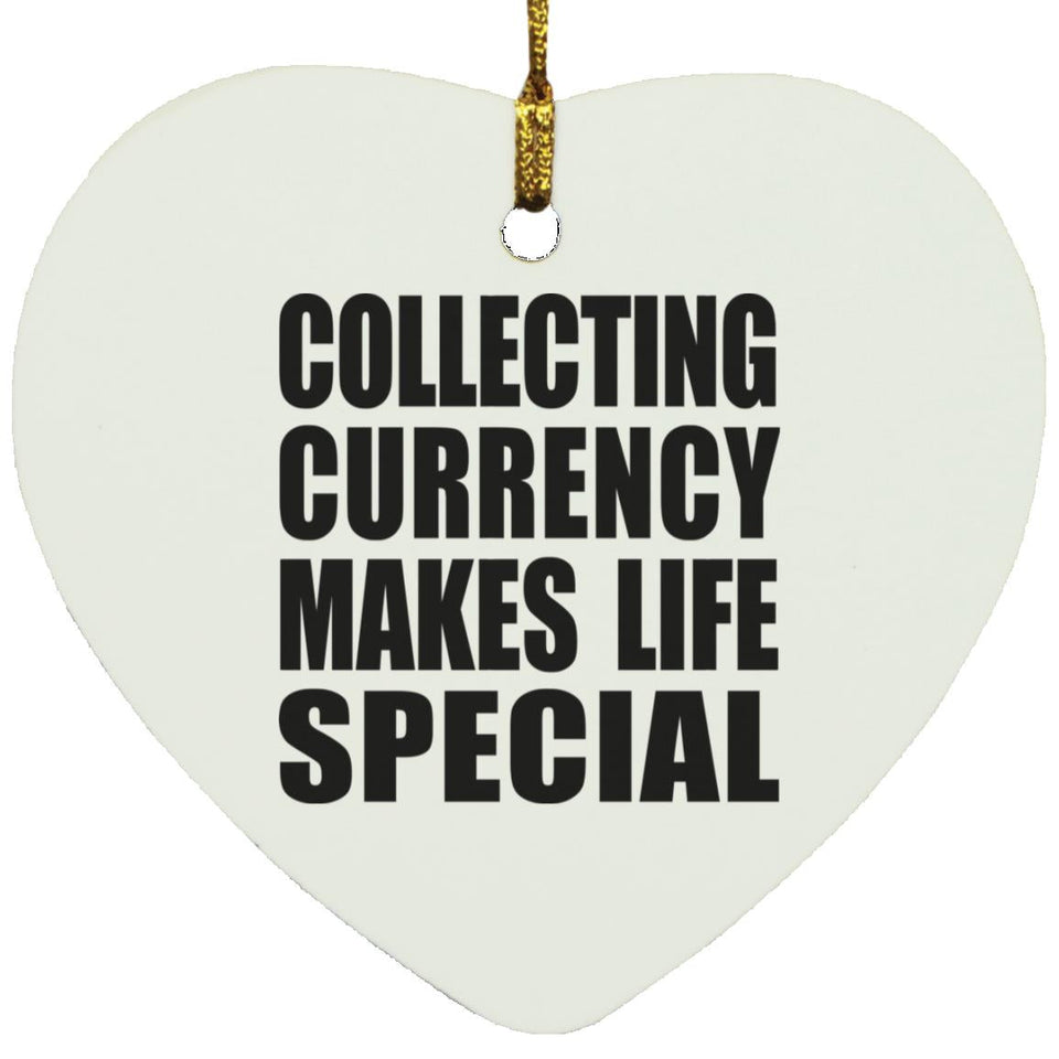 Collecting Currency Makes Life Special - Heart Ornament