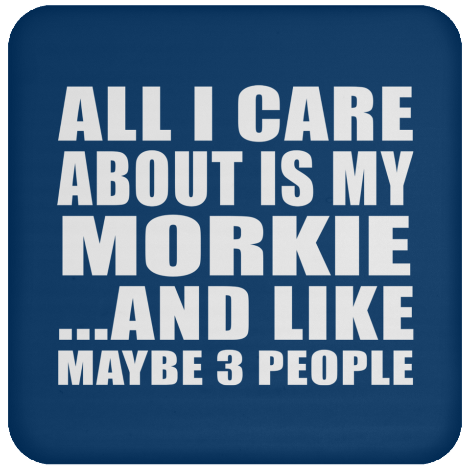 All I Care About Is My Morkie - Drink Coaster