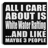 All I Care About Is White Water Rafting - Canvas Square