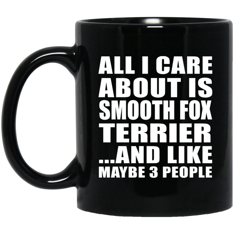 All I Care About Is Smooth Fox Terrier - 11 Oz Coffee Mug Black
