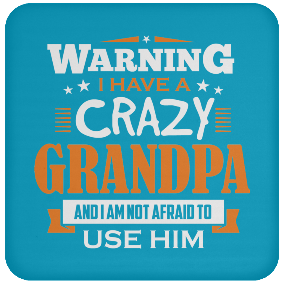 Warning I Have A Crazy Grandpa & I Am Not Afraid To Use Him - Drink Coaster