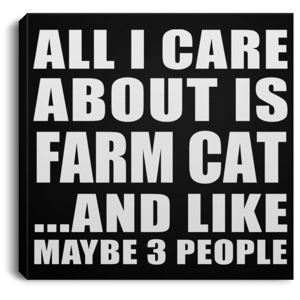 All I Care About Is Farm Cat - Canvas Square