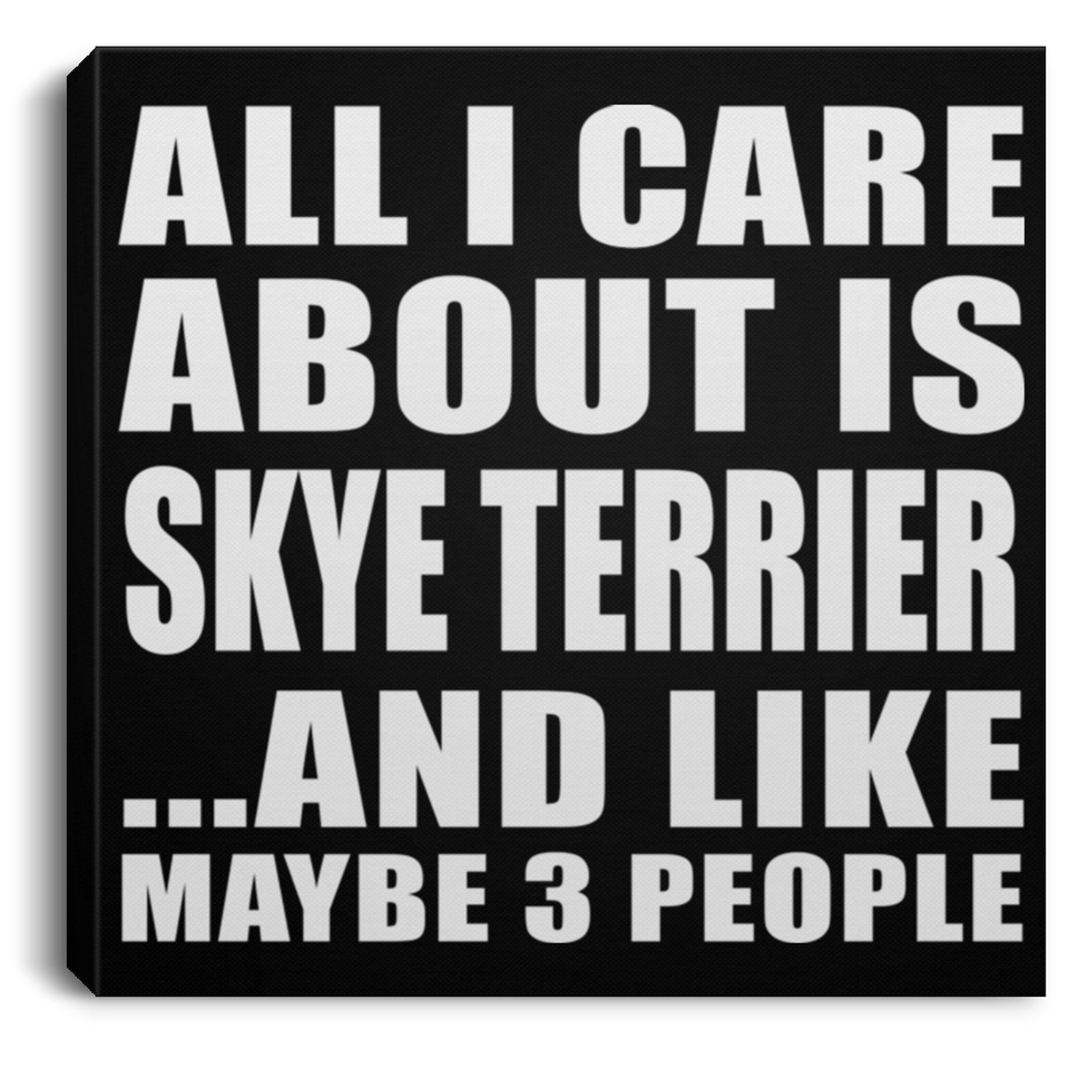 All I Care About Is Skye Terrier - Canvas Square