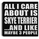 All I Care About Is Skye Terrier - Canvas Square
