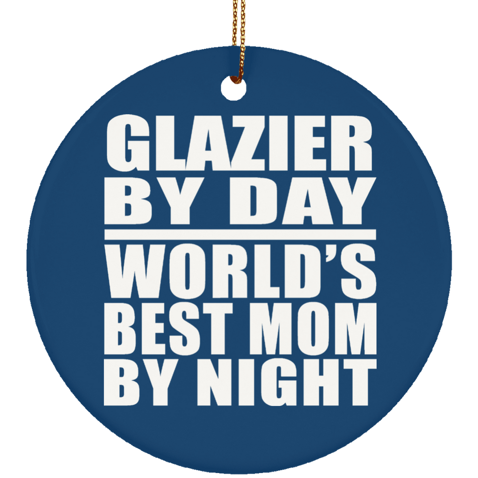Glazier By Day World's Best Mom By Night - Circle Ornament