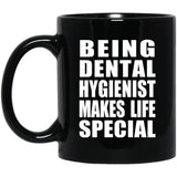 Being Dental Hygienist Makes Life Special - 11oz Coffee Mug Black