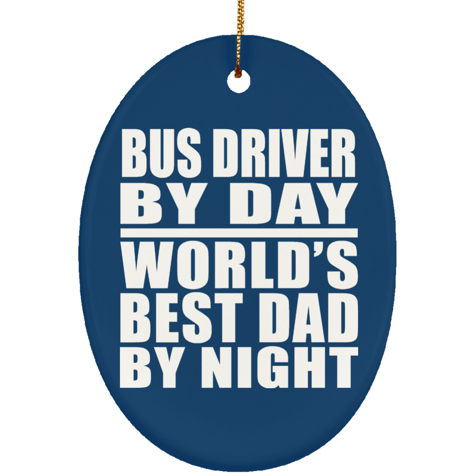 Bus Driver By Day World's Best Dad By Night - Oval Ornament
