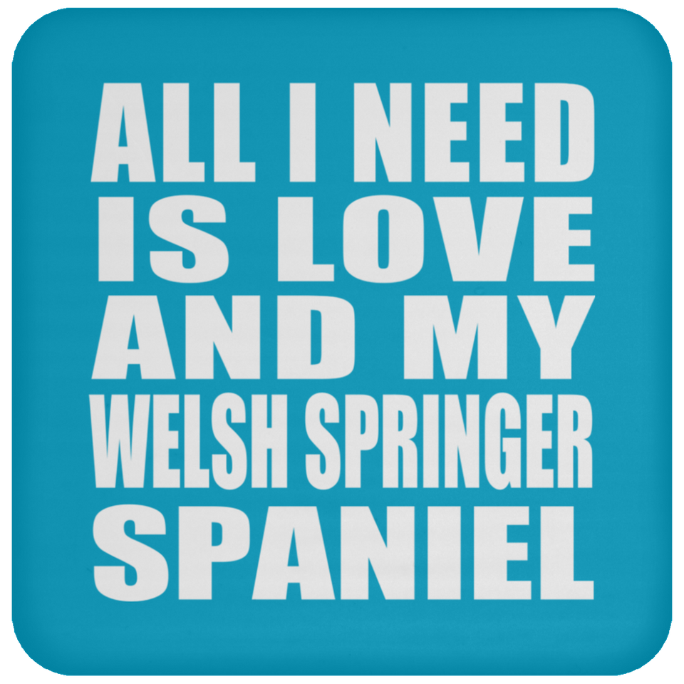 All I Need Is Love And My Welsh Springer Spaniel - Drink Coaster