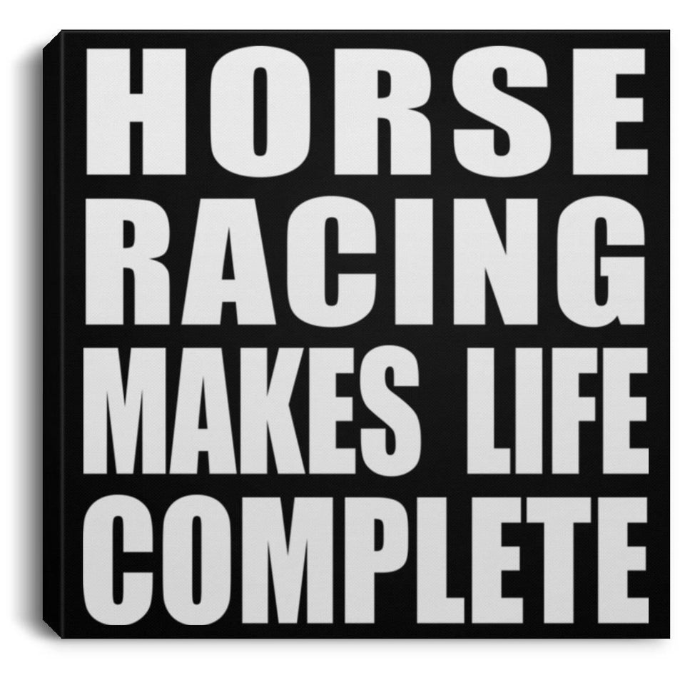 Horse Racing Makes Life Complete - Canvas Square