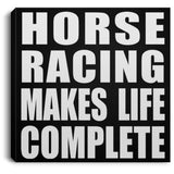 Horse Racing Makes Life Complete - Canvas Square