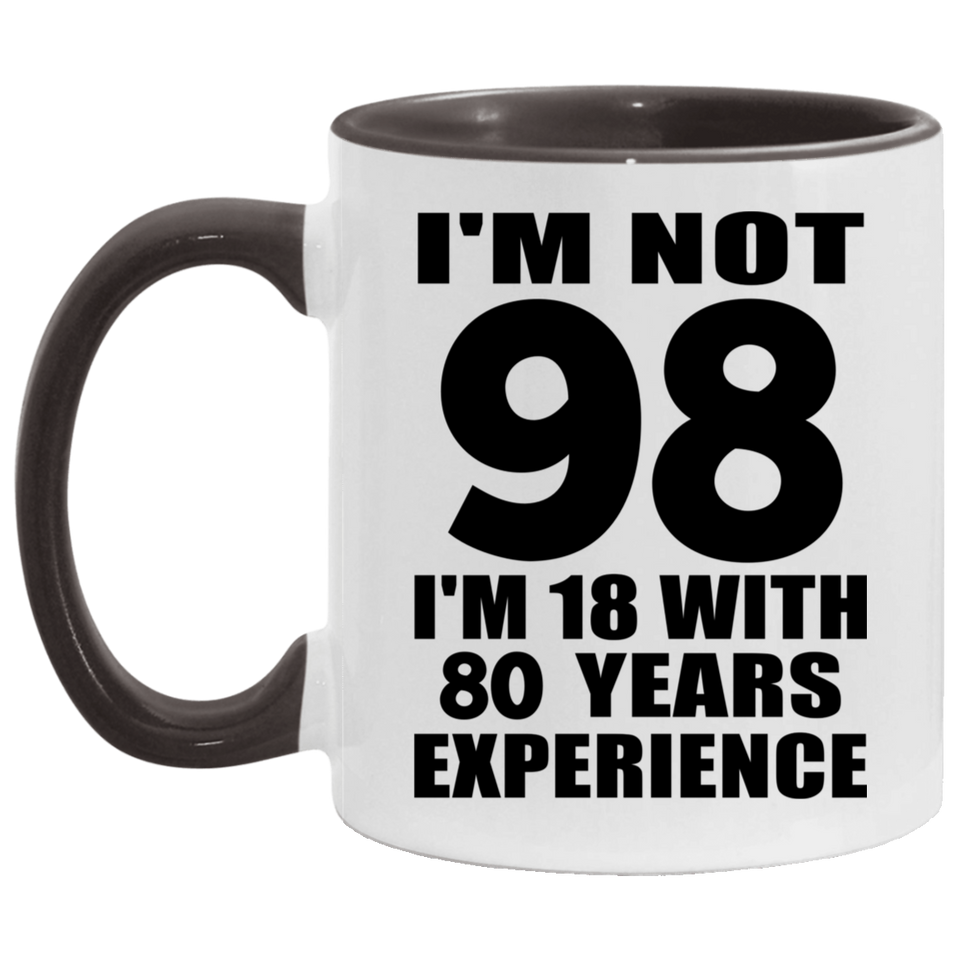 98th Birthday I'm Not 98 I'm 18 With 80 Years Experience - 11oz Accent Mug Black