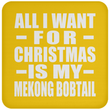 All I Want For Christmas Is My Mekong Bobtail - Coaster