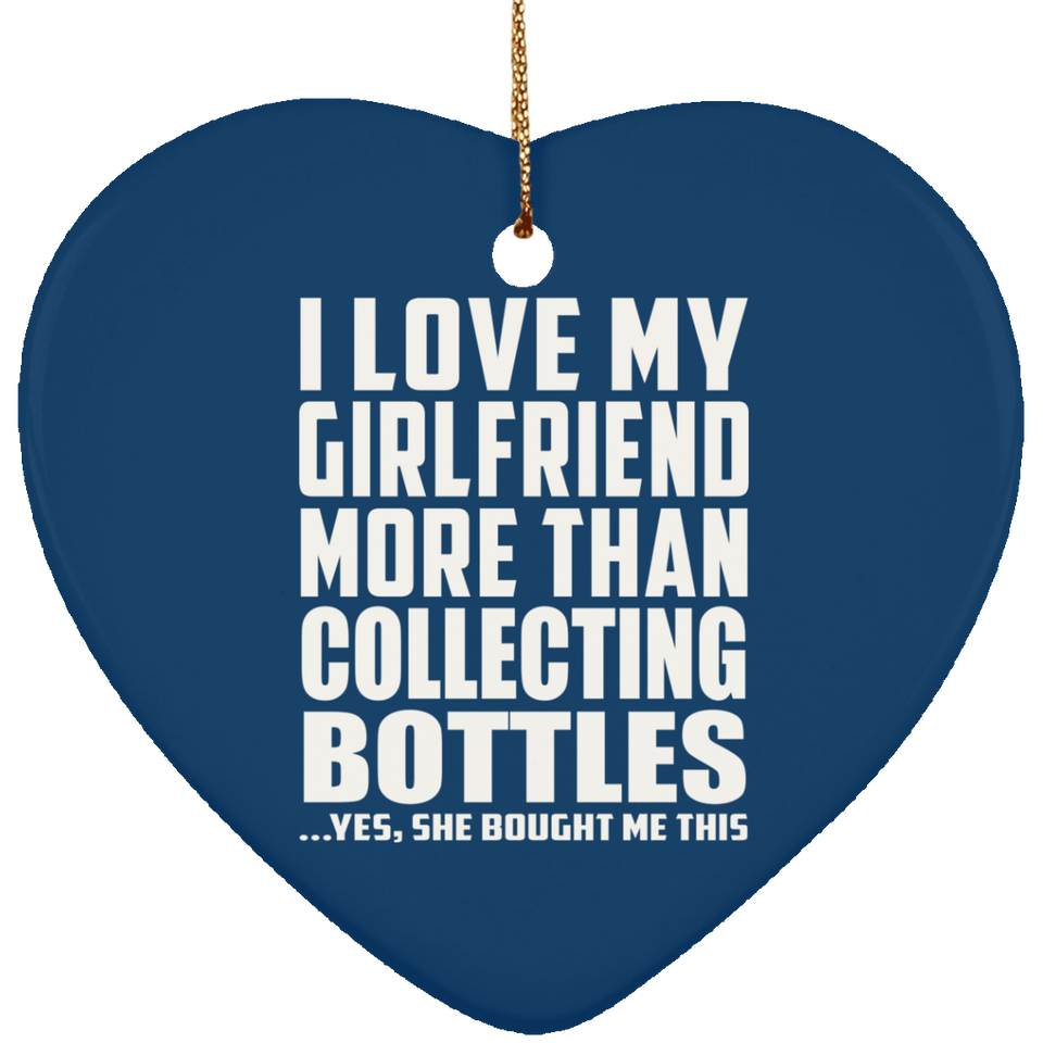 I Love My Girlfriend More Than Collecting Bottles - Heart Ornament
