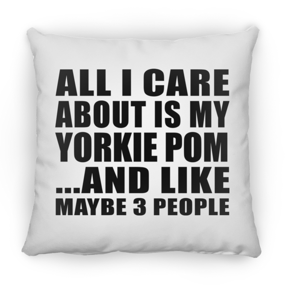 All I Care About Is My Yorkie Pom - Throw Pillow