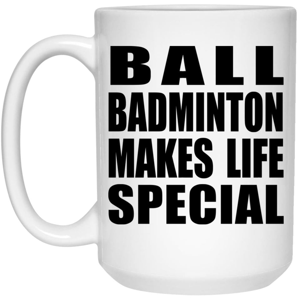 Ball Badminton Makes Life Special - 15oz Coffee Mug
